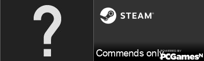 Commends only. Steam Signature