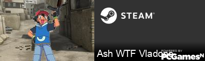 Ash WTF Vladone Steam Signature