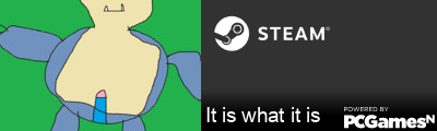 It is what it is Steam Signature