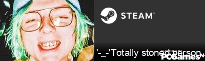 '-_-'Totally stoned person'-_-' Steam Signature