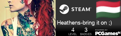 Heathens-bring it on ;) Steam Signature