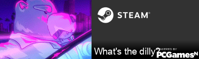What's the dilly? Steam Signature