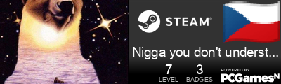 Nigga you don't understand Steam Signature