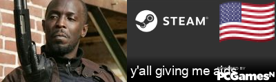 y'all giving me aids Steam Signature