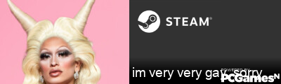 im very very gay, sorry Steam Signature