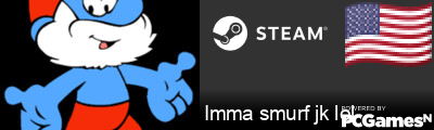 Imma smurf jk lol Steam Signature