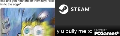 y u bully me :c Steam Signature
