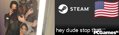 hey dude stop that Steam Signature