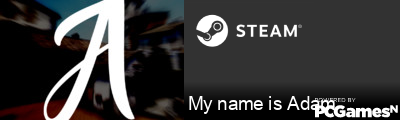 My name is Adam Steam Signature