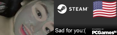 Sad for you:( Steam Signature