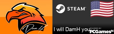 I will DamH you Steam Signature