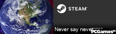 Never say never Steam Signature