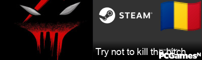 Try not to kill the bitch Steam Signature