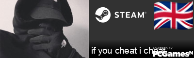 if you cheat i cheat Steam Signature