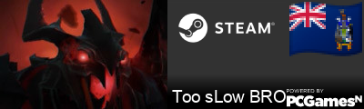 Too sLow BRO Steam Signature